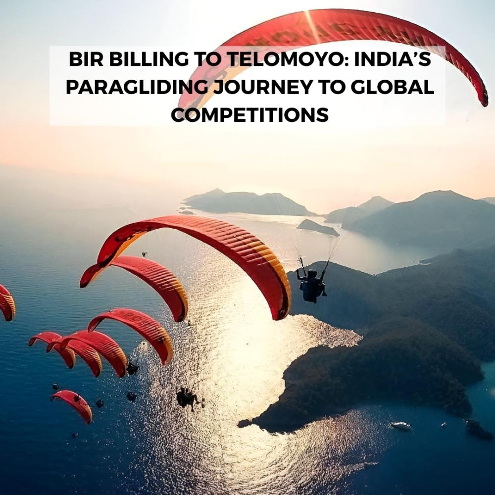 BIR BILLING TO TELOMOYO: INDIA’S PARAGLIDING JOURNEY TO GLOBAL COMPETITIONS
