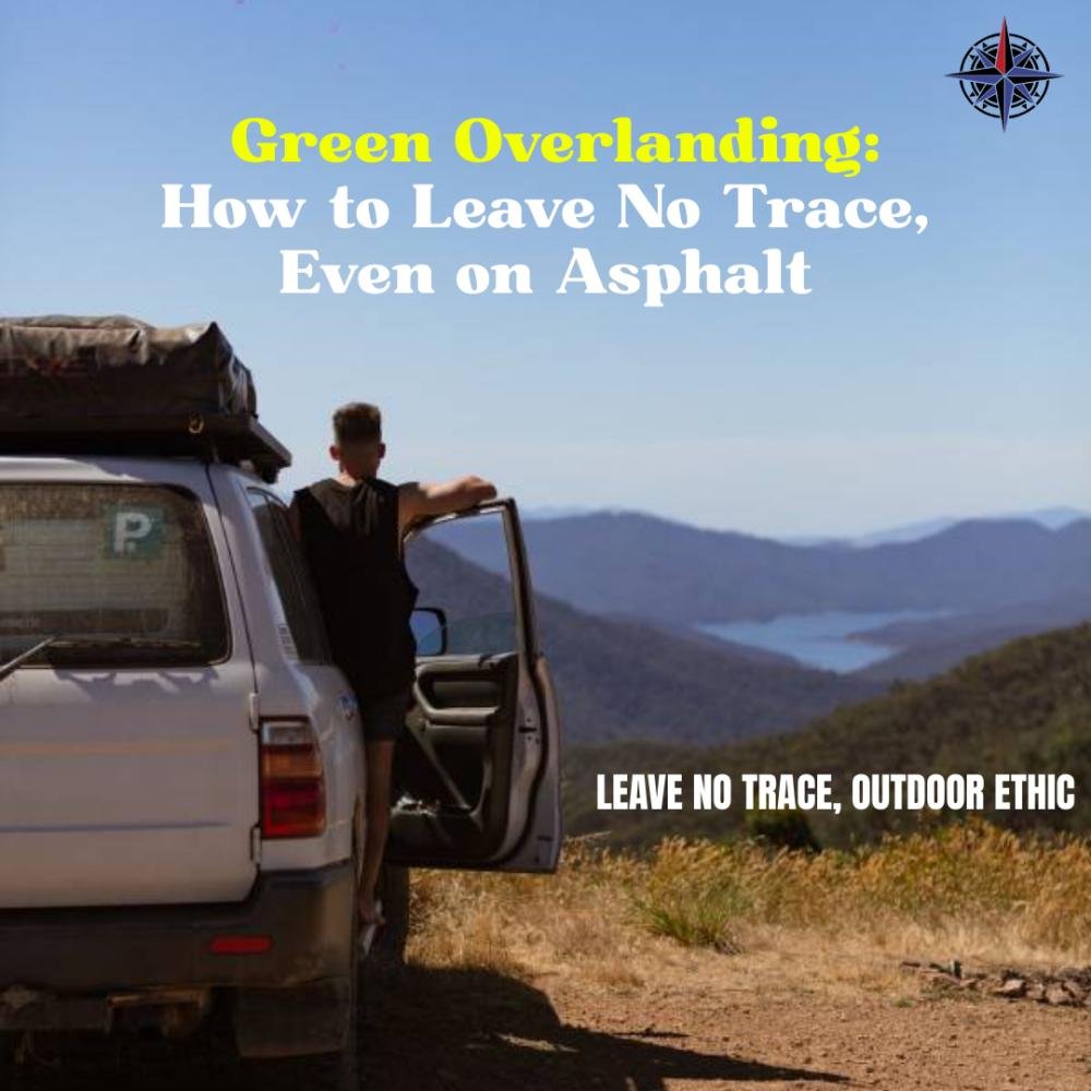 Green Overlanding: How to Leave No Trace, Even on Asphalt